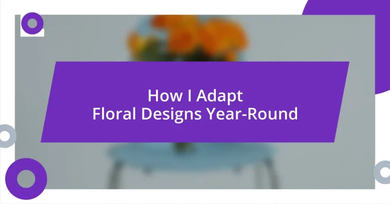 How I Adapt Floral Designs Year-Round