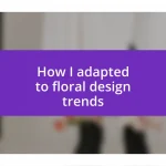 How I adapted to floral design trends