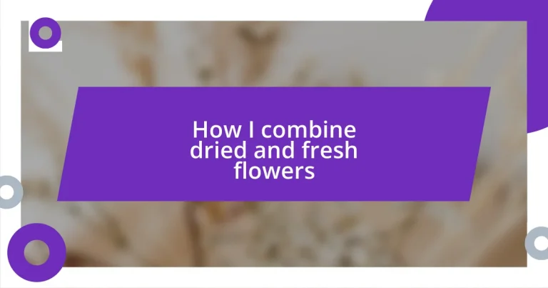 How I combine dried and fresh flowers