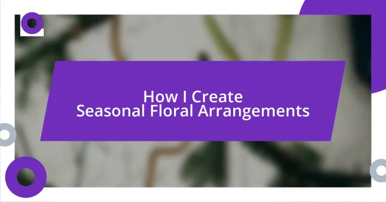 How I Create Seasonal Floral Arrangements