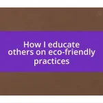 How I educate others on eco-friendly practices