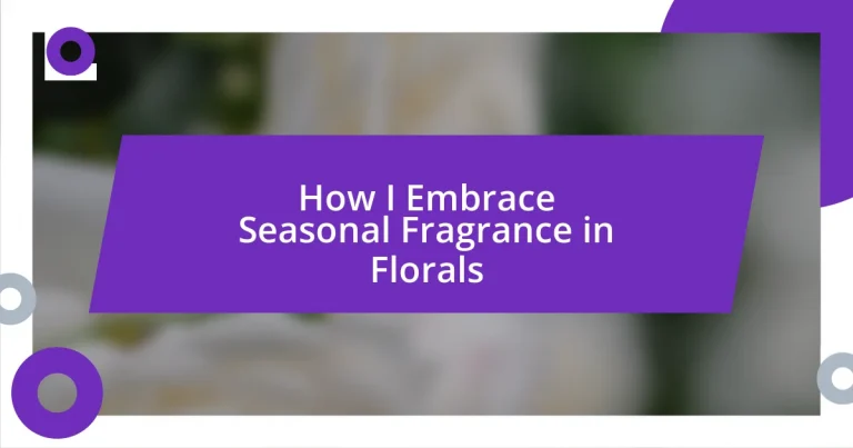 How I Embrace Seasonal Fragrance in Florals