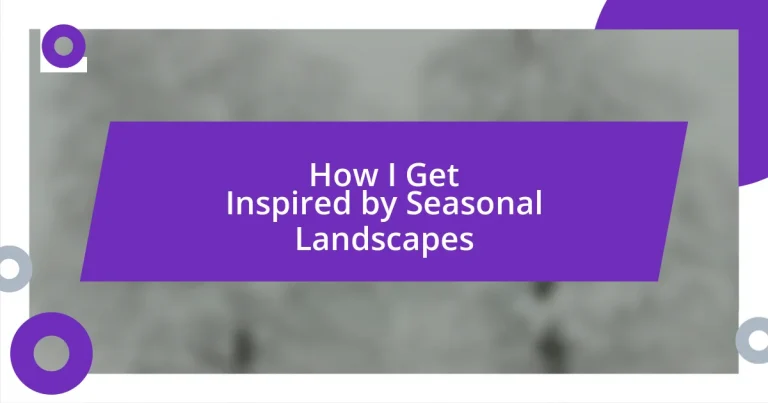 How I Get Inspired by Seasonal Landscapes