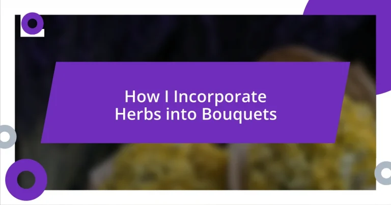 How I Incorporate Herbs into Bouquets