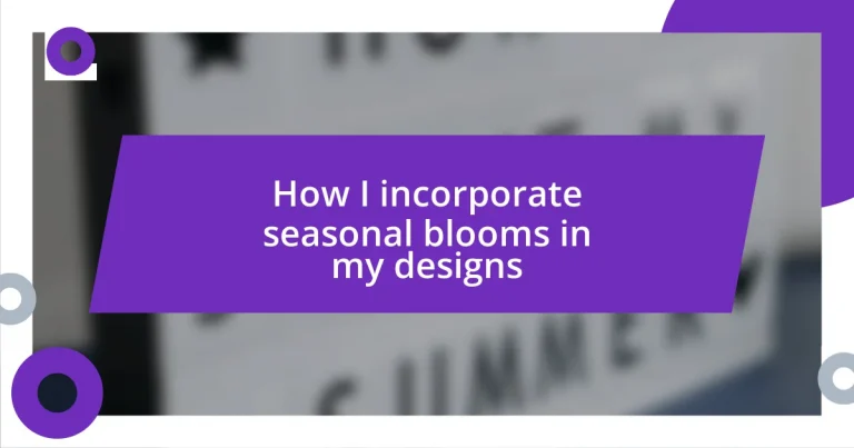 How I incorporate seasonal blooms in my designs