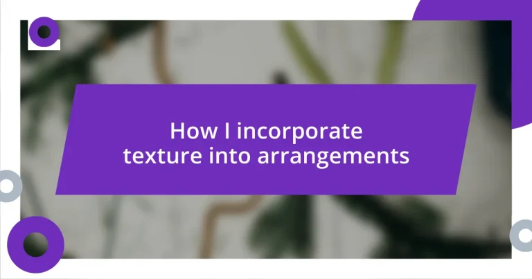 How I incorporate texture into arrangements