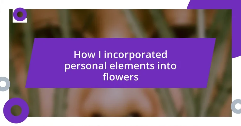 How I incorporated personal elements into flowers