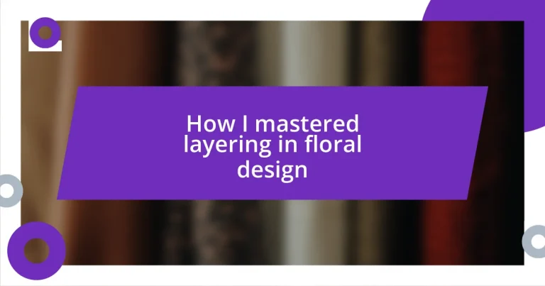 How I mastered layering in floral design