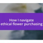 How I navigate ethical flower purchasing