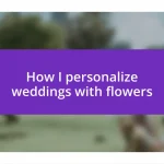 How I personalize weddings with flowers