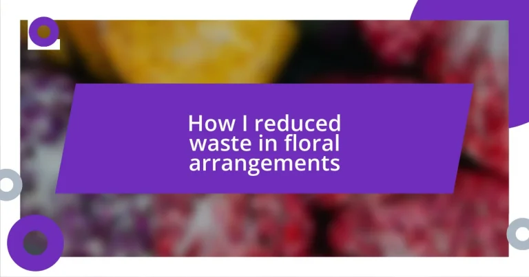 How I reduced waste in floral arrangements