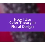 How I Use Color Theory in Floral Design