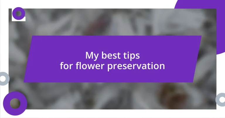 My best tips for flower preservation