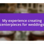 My experience creating centerpieces for weddings