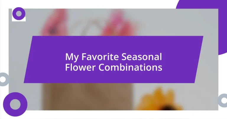 My Favorite Seasonal Flower Combinations