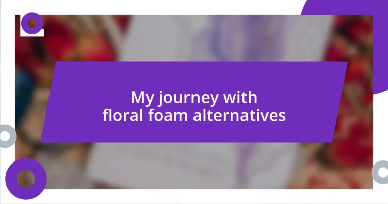 My journey with floral foam alternatives