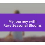 My Journey with Rare Seasonal Blooms