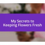 My Secrets to Keeping Flowers Fresh