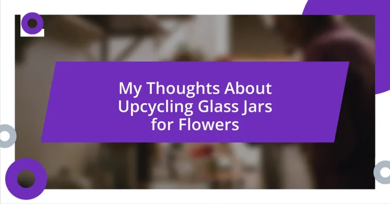 My Thoughts About Upcycling Glass Jars for Flowers