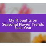 My Thoughts on Seasonal Flower Trends Each Year