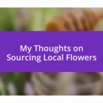 My Thoughts on Sourcing Local Flowers