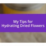 My Tips for Hydrating Dried Flowers