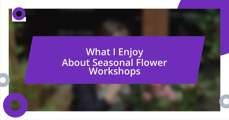 What I Enjoy About Seasonal Flower Workshops