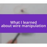 What I learned about wire manipulation