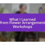 What I Learned from Flower Arrangement Workshops