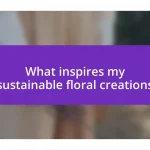 What inspires my sustainable floral creations