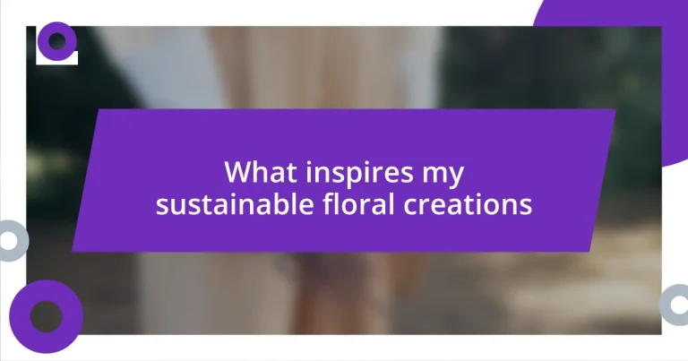 What inspires my sustainable floral creations