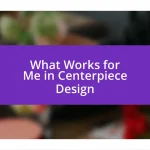 What Works for Me in Centerpiece Design