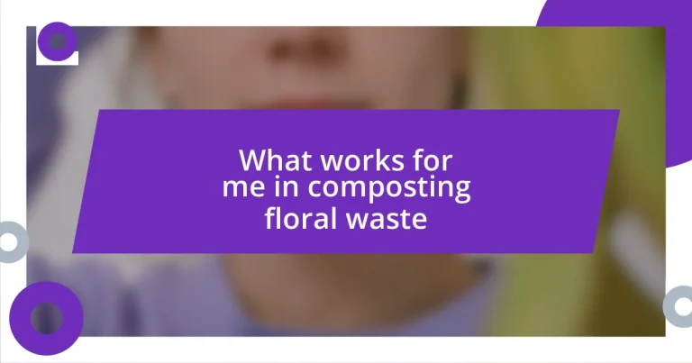 What works for me in composting floral waste