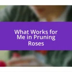 What Works for Me in Pruning Roses