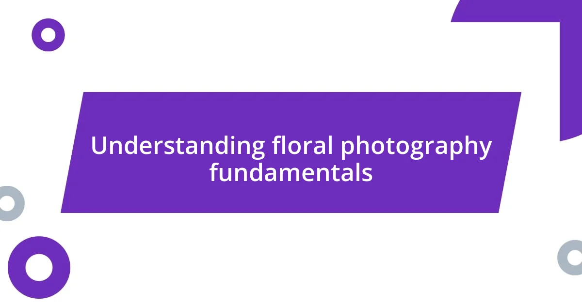 Understanding floral photography fundamentals