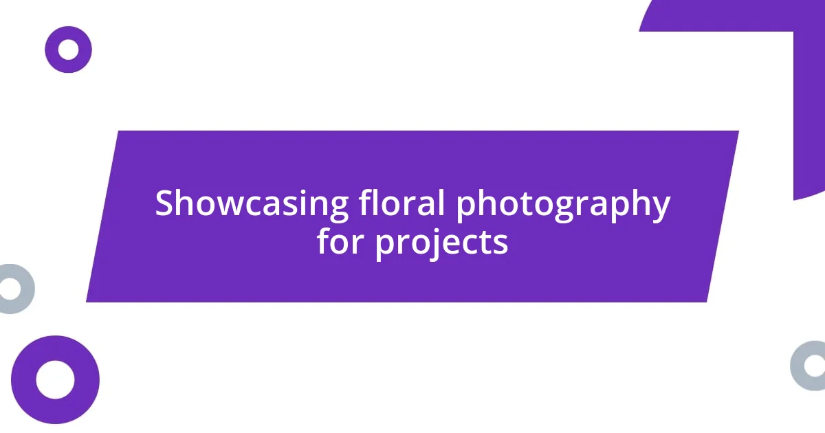 Showcasing floral photography for projects