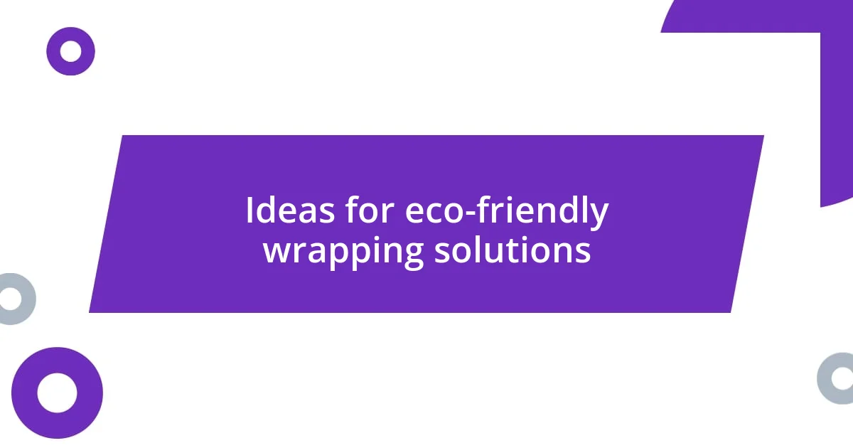 Ideas for eco-friendly wrapping solutions